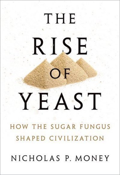 The Rise of Yeast: How the sugar fungus shaped civilisation - Money, Nicholas P. (Professor of Botany and Western Program Director at Miami University in Oxford, Ohio) - Livros - Oxford University Press - 9780198749707 - 22 de fevereiro de 2018
