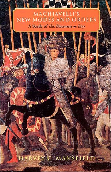 Machiavelli's New Modes and Orders: A Study of the Discourses on Livy - Mansfield, Harvey C. (Harvard University) - Bücher - The University of Chicago Press - 9780226503707 - 15. April 2001