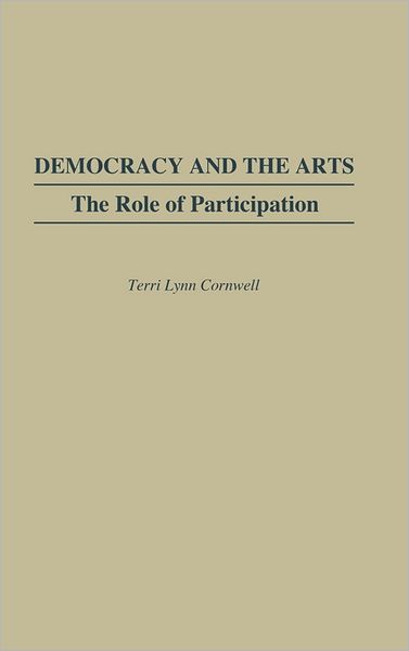 Cover for Terri Lynn Cornwell · Democracy and the Arts: The Role of Participation (Hardcover Book) (1990)