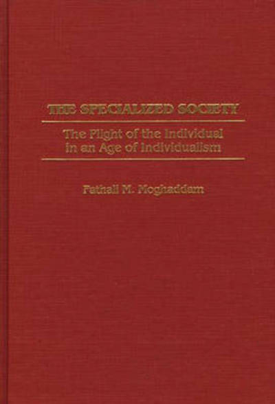 Cover for Fathali M. Moghaddam · The Specialized Society: The Plight of the Individual in an Age of Individualism (Hardcover Book) (1997)