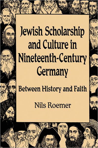 Cover for Nils Roemer · Jewish Scholarship and Culture in Nineteenth-century Germany: Between History and Faith (Hardcover Book) (2005)