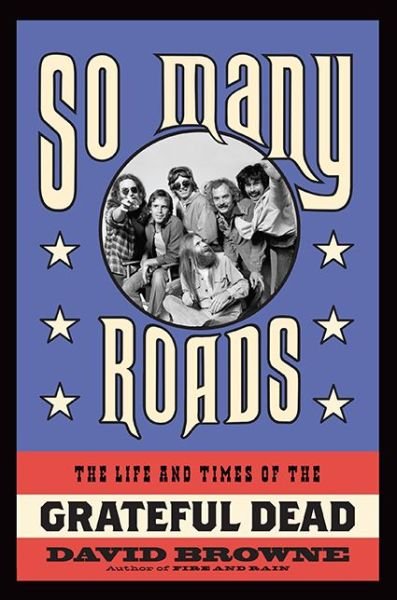 Cover for David Browne · So Many Roads: The Life and Times of the Grateful Dead (Hardcover bog) (2015)