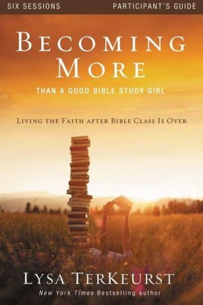 Cover for Lysa TerKeurst · Becoming More Than a Good Bible Study Girl Participant's Guide: Living the Faith after Bible Class Is Over (Paperback Bog) (2013)