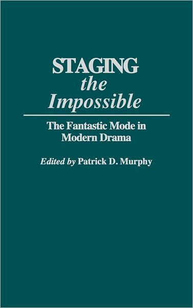 Cover for Patrick Dennis Murphy · Staging the Impossible: The Fantastic Mode in Modern Drama (Hardcover Book) [Annotated edition] (1992)