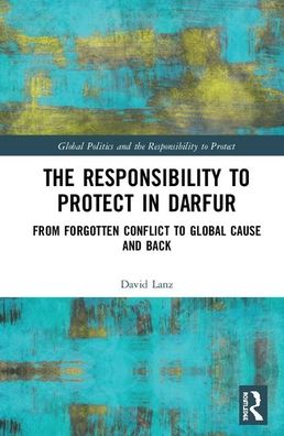 Cover for David Lanz · The Responsibility to Protect in Darfur: From Forgotten Conflict to Global Cause and Back - Global Politics and the Responsibility to Protect (Hardcover Book) (2019)