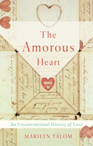 Cover for Marilyn Yalom · The Amorous Heart: An Unconventional History of Love (Innbunden bok) (2018)