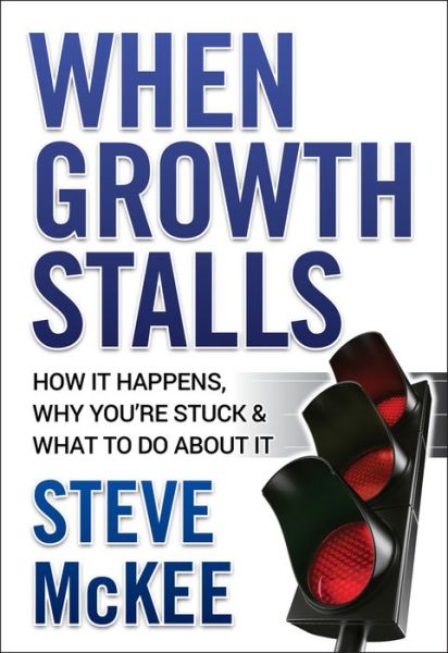 Cover for Steve McKee · When Growth Stalls: How It Happens, Why You're Stuck, and What to Do About It (Hardcover Book) (2009)