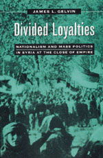 Cover for James L. Gelvin · Divided Loyalties: Nationalism and Mass Politics in Syria at the Close of Empire (Paperback Book) (1999)