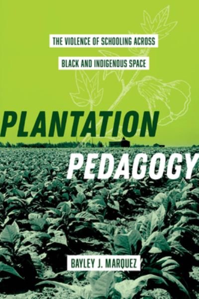 Cover for Bayley J. Marquez · Plantation Pedagogy: The Violence of Schooling across Black and Indigenous Space - American Crossroads (Hardcover Book) (2024)