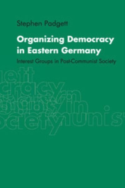 Cover for Padgett, Stephen (University of Liverpool) · Organizing Democracy in Eastern Germany: Interest Groups in Post-Communist Society (Hardcover Book) (1999)