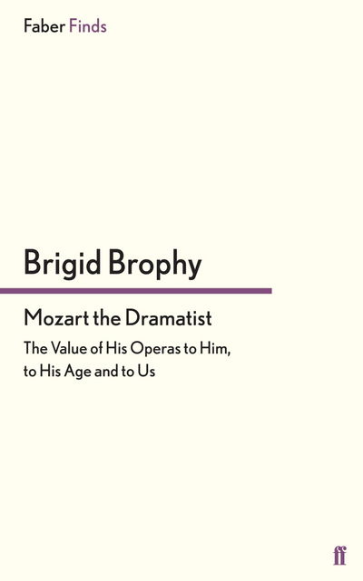 Cover for Brigid Brophy · Mozart the Dramatist: The Value of His Operas to Him, to His Age and to Us (Paperback Book) [Main edition] (2013)