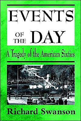 Events of the Day: a Tragedy of the American Sixties - Richard Swanson - Books - iUniverse - 9780595010707 - December 1, 2000