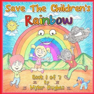Cover for Myler Hughes · Save the Children's Rainbow : Book 1 of 7 - 'Adventures of the Brave Seven' Children?s picture book series, for children aged 3 to 8. (Paperback Book) (2018)