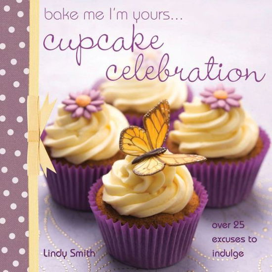 Cover for Smith, Lindy (Author) · Bake Me I'm Yours... Cupcake Celebration (Hardcover Book) (2010)