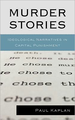 Cover for Paul Kaplan · Murder Stories: Ideological Narratives in Capital Punishment - Issues in Crime and Justice (Hardcover Book) (2012)