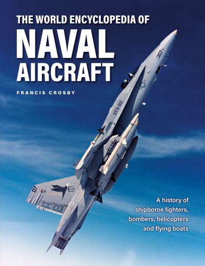 Cover for Francis Crosby · Naval Aircraft, The World Encyclopedia of: A history of shipborne fighters, bombers, helicopters and flying boats (Gebundenes Buch) (2023)