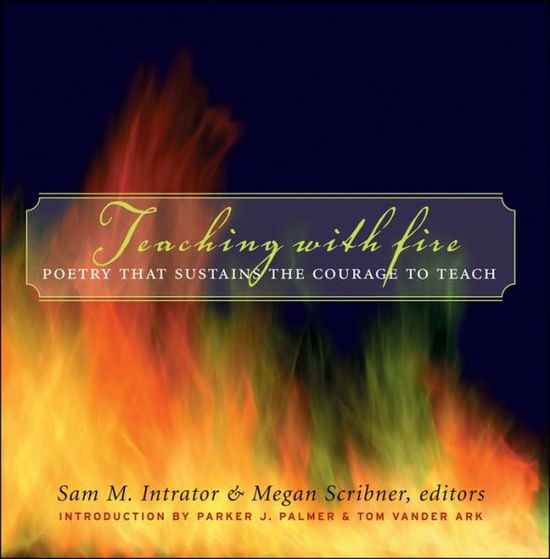 Teaching with Fire: Poetry That Sustains the Courage to Teach - Sam M Intrator - Books - Jossey-Bass - 9780787969707 - October 10, 2003