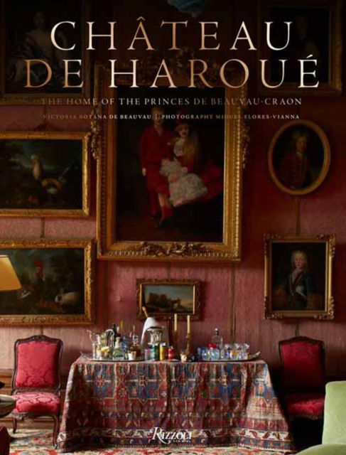 Chateau de Haroue: The Home of the Princes de Beauvau-Craon - Victoria Botana de Beauvau-Craon - Bücher - Rizzoli International Publications - 9780789345707 - 10. September 2024