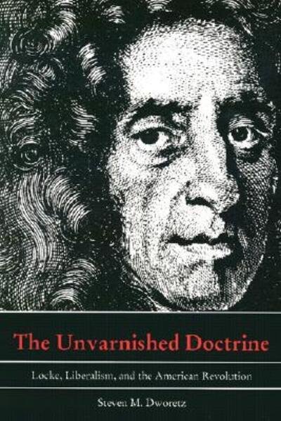 Cover for Steven M. Dworetz · The Unvarnished Doctrine: Locke, Liberalism, and the American Revolution (Paperback Book) [New edition] (1994)