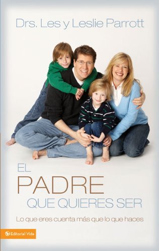 Cover for Les And Leslie Parrott · El Padre Que Quieres Ser: Lo Que Eres Cuenta M?s Que Lo Que Haces (Pocketbok) [Spanish edition] (2009)