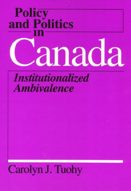 Cover for Carolyn Tuohy · Policy and Politics in Canada – Institutionalized Ambivalence (Hardcover Book) (1992)