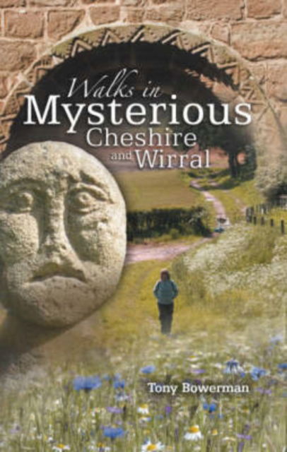 Walks in Mysterious Cheshire and Wirral: Fourteen Circular Walks Through Cheshire and Wirral's Historic Countryside - Tony Bowerman - Books - Northern Eye Books - 9780955355707 - August 1, 2006