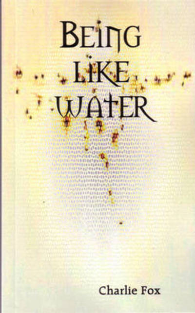 Cover for Charlie Fox · Being Like Water (Book) (2009)