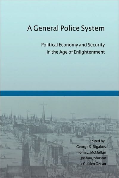 George S Rigakos · A General Police System: Political Economy and Security in the Age of Enlightenment (Paperback Book) (2009)