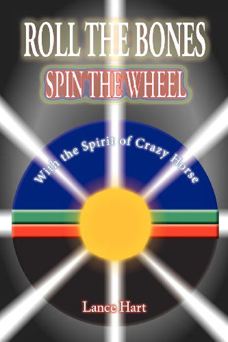 Cover for Lance Hart · Roll the Bones, Spin the Wheel, with the Spirit of Crazy Horse (Paperback Book) (2012)