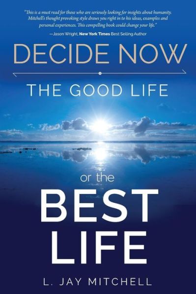 Cover for L Jay Mitchell Jd · Decide Now: the Good Life or the Best Life (Paperback Book) (2014)