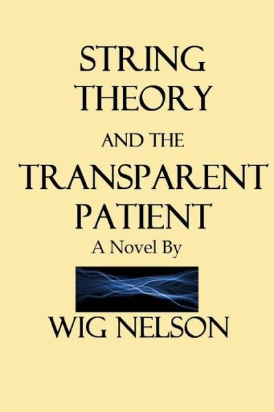Cover for Wig Nelson · String Theory and the Transparent Patient (Paperback Book) (2015)
