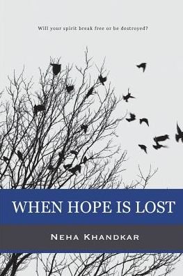 Cover for Neha Khandkar · When Hope Is Lost: Will Your Spirit Break Free or Be Destroyed? (Taschenbuch) (2017)