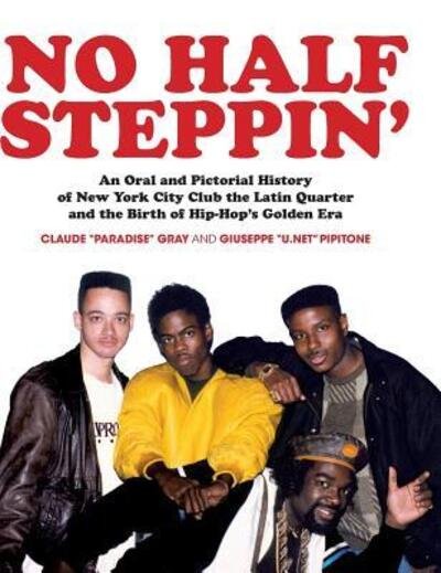 Cover for Claude Gray · No Half Steppin' (Hardcover): An Oral and Pictorial History of New York City Club the Latin Quarter and the Birth of Hip-Hop's Golden Era (Hardcover bog) (2017)