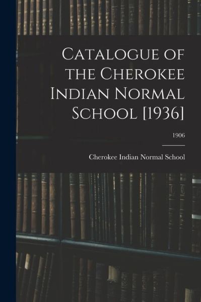 Cover for Cherokee Indian Normal School (Pembro · Catalogue of the Cherokee Indian Normal School [1936]; 1906 (Paperback Book) (2021)