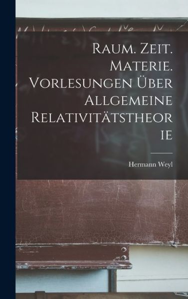 Cover for Hermann Weyl · Raum. Zeit. Materie. Vorlesungen über Allgemeine Relativitätstheorie (Buch) (2022)