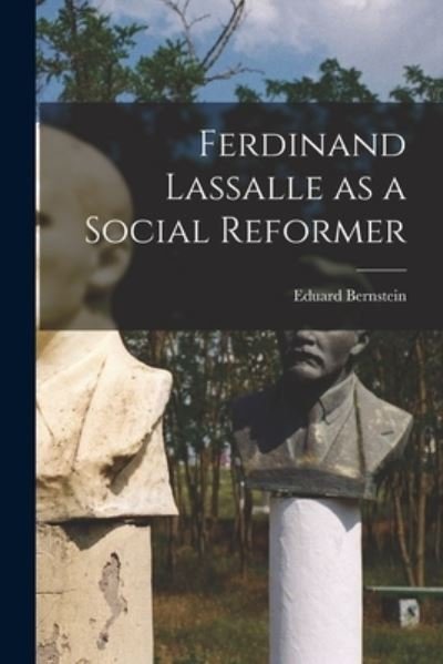 Ferdinand Lassalle As a Social Reformer - Eduard Bernstein - Books - Creative Media Partners, LLC - 9781016424707 - October 27, 2022
