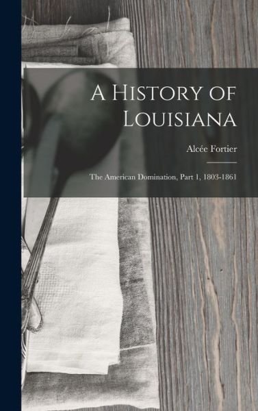 Cover for Alcée Fortier · History of Louisiana (Book) (2022)