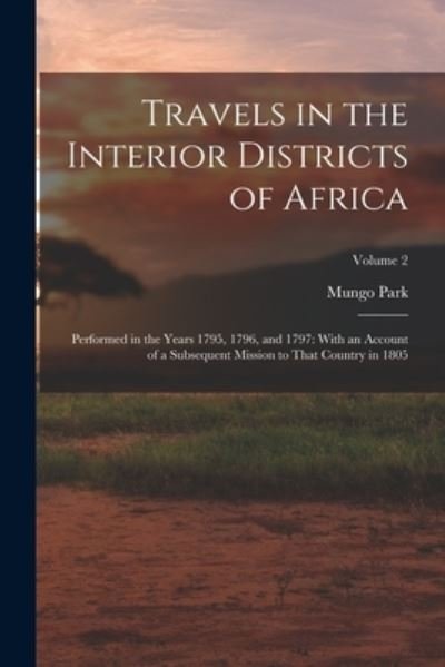 Cover for Mungo Park · Travels in the Interior Districts of Africa : Performed in the Years 1795, 1796, and 1797 (Book) (2022)