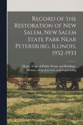 Cover for Illinois Dept of Public Works and B · Record of the Restoration of New Salem, New Salem State Park near Petersburg, Illinois, 1932-1933 (Book) (2022)