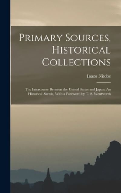 Cover for Inazo Nitobe · Primary Sources, Historical Collections : The Intercourse Between the United States and Japan (Bok) (2022)