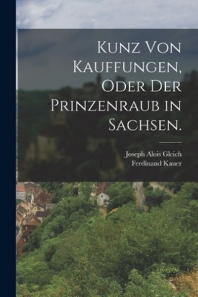 Cover for Joseph Alois Gleich · Kunz Von Kauffungen, Oder der Prinzenraub in Sachsen (Buch) (2022)