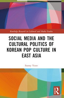 Cover for Sunny Yoon · Social Media and the Cultural Politics of Korean Pop Culture in East Asia - Routledge Research in Cultural and Media Studies (Paperback Book) (2024)