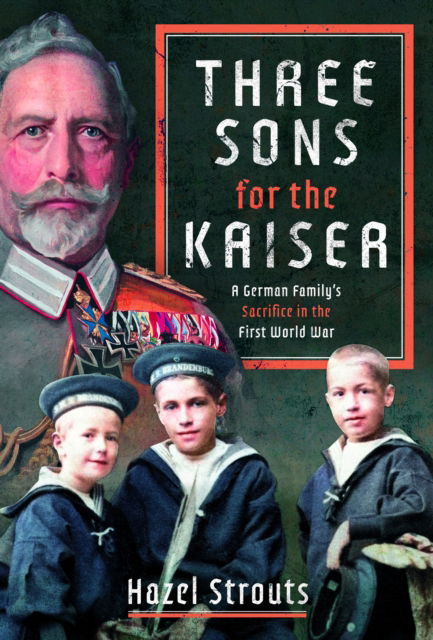 Cover for Hazel Strouts · Three Sons for the Kaiser: A German Family’s Sacrifice in the First World War (Gebundenes Buch) (2025)