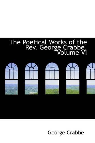 Cover for George Crabbe · The Poetical Works of the Rev. George Crabbe, Volume Vi (Paperback Book) (2009)