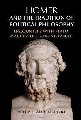 Cover for Ahrensdorf, Peter J. (Davidson College, North Carolina) · Homer and the Tradition of Political Philosophy: Encounters with Plato, Machiavelli, and Nietzsche (Innbunden bok) [New edition] (2022)