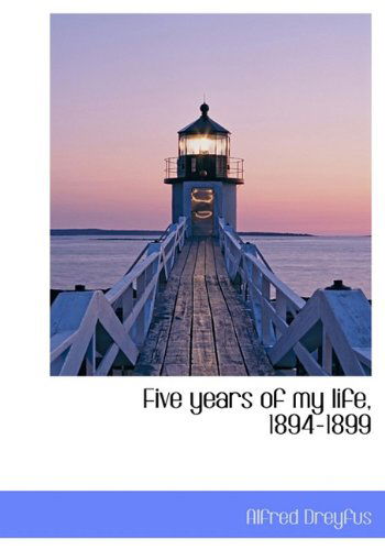 Five Years of My Life, 1894-1899 - Alfred Dreyfus - Książki - BiblioLife - 9781116977707 - 18 listopada 2009