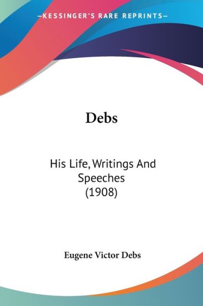 Debs - Eugene Victor Debs - Książki - Kessinger Publishing - 9781120275707 - 15 października 2009