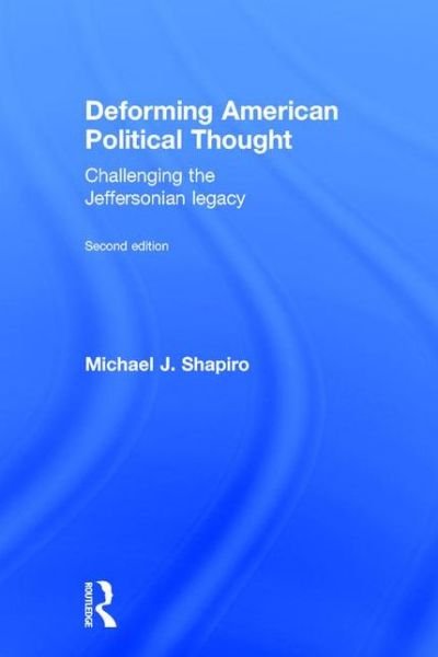 Cover for Michael J. Shapiro · Deforming American Political Thought: Challenging the Jeffersonian Legacy (Gebundenes Buch) (2016)