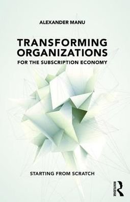 Cover for Alexander Manu · Transforming Organizations for the Subscription Economy: Starting from Scratch (Pocketbok) (2017)