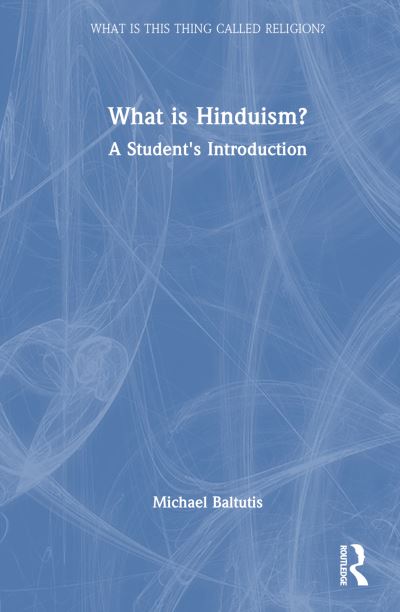 Cover for Baltutis, Michael (University of Wisconsin Oshkosh, USA) · What is Hinduism?: A Student's Introduction - What is this thing called Religion? (Hardcover Book) (2024)